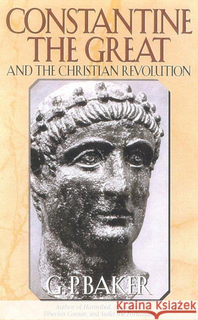 Constantine the Great: And the Christian Revolution G. P. Baker 9780815411581 Cooper Square Publishers