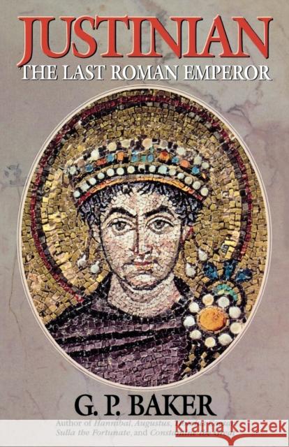 Justinian: The Last Roman Emporer G. P. Baker 9780815412175 Cooper Square Publishers