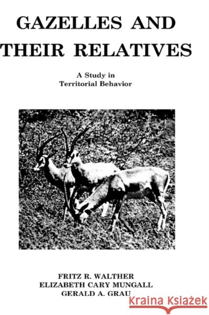 Gazelles and Their Relatives: A Study in Territorial Behavior Walther, Fritz R. 9780815509288 Noyes Data Corporation/Noyes Publications