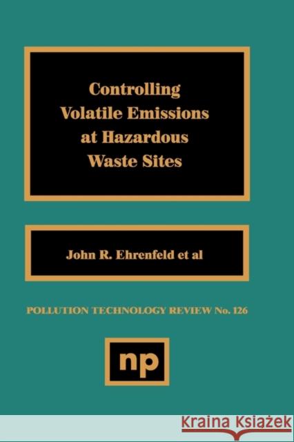 Controlling Volatile Emissions at Hazardous Waste Sites John Ehrenfeld 9780815510635 Noyes Data Corporation/Noyes Publications