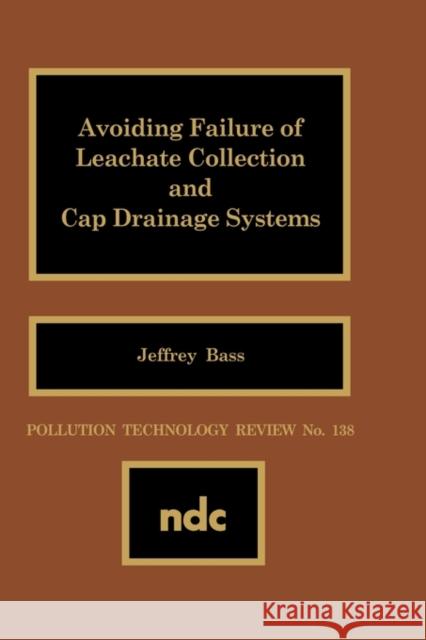 Avoiding Failure of Leachate Collection and Cap Drainage Systems Jeffrey Bass 9780815511069 Noyes Data Corporation/Noyes Publications
