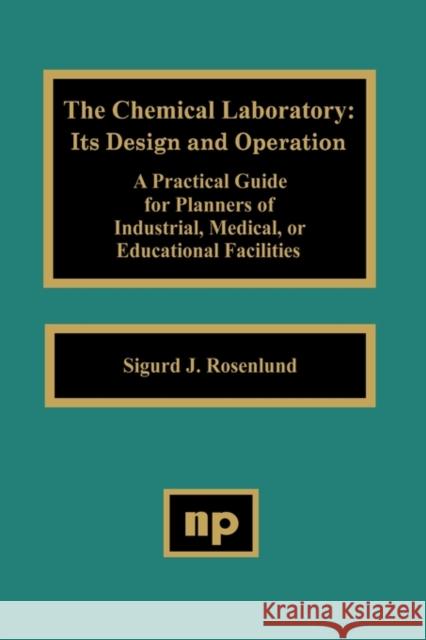 The Chemical Laboratory: It's Design and Operation Rosenlund, Sigurd 9780815511106 Noyes Data Corporation/Noyes Publications