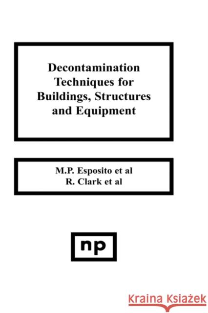 Decontamination Techniques for Buildings, Structures and Equipment M. P. Esposito 9780815511205 Noyes Data Corporation/Noyes Publications
