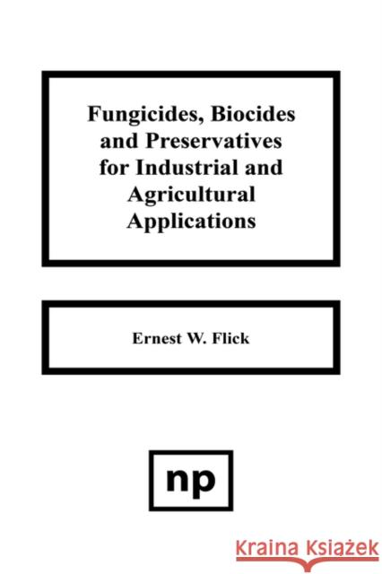 Fungicides, Biocides and Preservative for Industrial and Agricultural Applications Flick, Ernest W. 9780815511250 Noyes Data Corporation/Noyes Publications