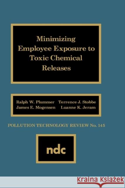 Minimizing Employee Exposure to Toxic Chemical Releases Ralph W. Plummer 9780815511311 Noyes Data Corporation/Noyes Publications
