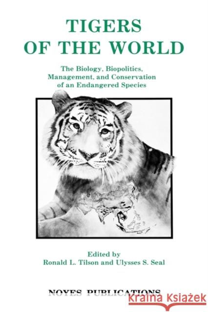 Tigers of the World: The Biology, Biopolitics, Management and Conservation of an Endangered Species Tilson, Ronald 9780815511335 Noyes Data Corporation/Noyes Publications