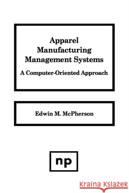 Apparel Manufacturing Management Systems: A Computer-Oriented Approach McPherson, Edwin M. 9780815511410 Noyes Publications