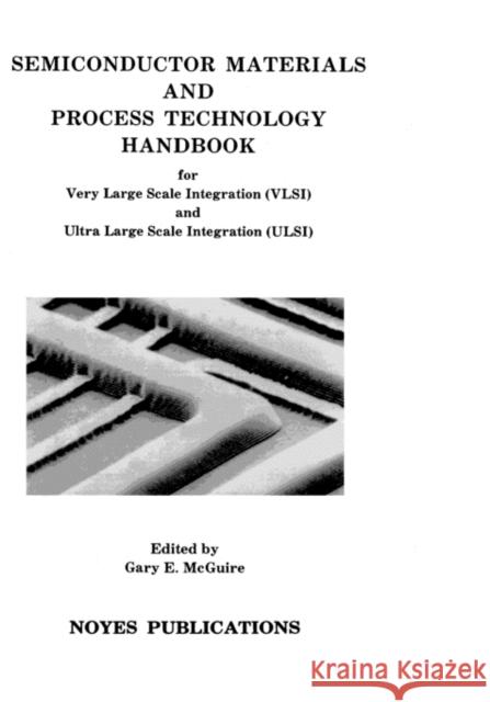Semiconductor Materials and Process Technology Handbook Gary E. McGuire 9780815511502 Noyes Data Corporation/Noyes Publications