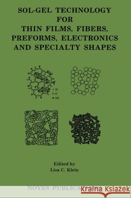Sol-Gel Technology for Thin Films, Fibers, Preforms, Electronics and Specialty Shapes Lisa C. Klein 9780815511540 Noyes Data Corporation/Noyes Publications