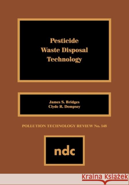 Pesticide Waste Disposal Technology James S. Bridges Clyde R. Dempsey 9780815511571 Noyes Data Corporation/Noyes Publications