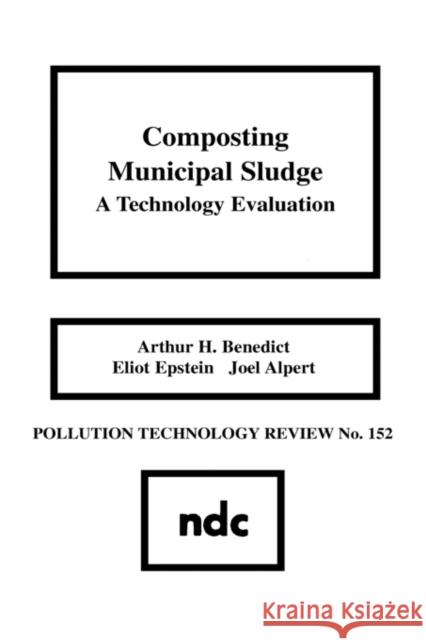 Composting Municipal Sludge: A Technology Evaluation Benedict, Arthur A. 9780815511625 Noyes Data Corporation/Noyes Publications