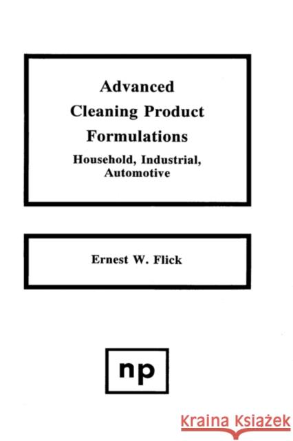 Advanced Cleaning Product Formulations, Vol. 1 Ernest W. Flick 9780815511861 Noyes Data Corporation/Noyes Publications