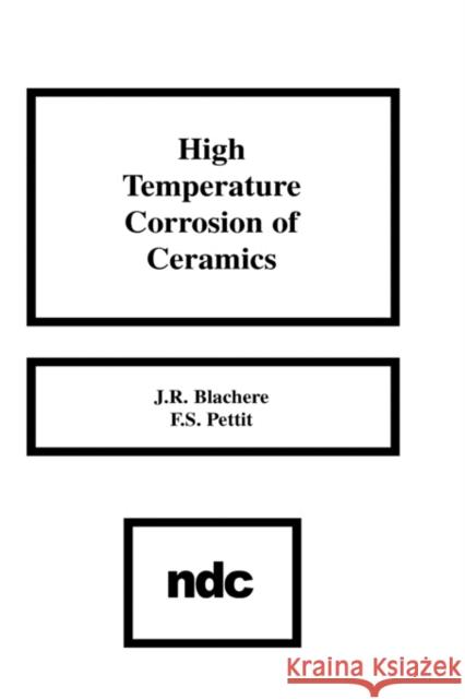 High Temperature Corrosion of Ceramics J. R. Blachere F. S. Pettit F. S. Haber 9780815511885 William Andrew Publishing