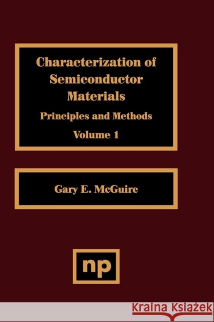 Characterization of Semiconductor Materials, Volume 1: Principles and Methods Volume 1 McGuire, Gary F. 9780815512004 Noyes Data Corporation/Noyes Publications