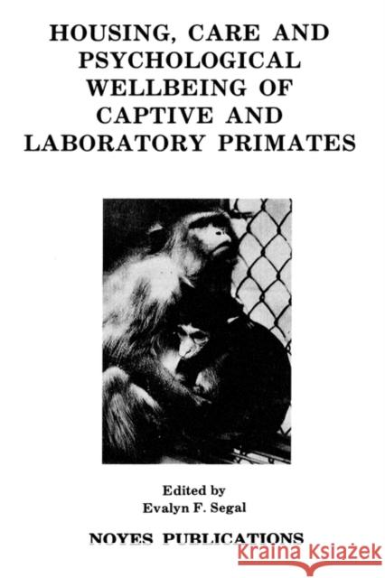 Housing, Care and Psychological Well-Being of Captive and Laboratory Primates Evalyn F. Segal 9780815512011 Noyes Data Corporation/Noyes Publications