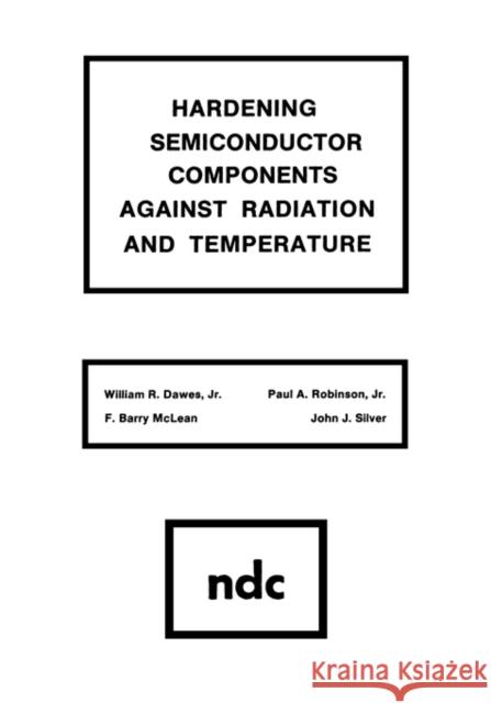 Hardening Semiconductor Components Against Radiation and Temperature William R. Dawes 9780815512127 Noyes Data Corporation/Noyes Publications