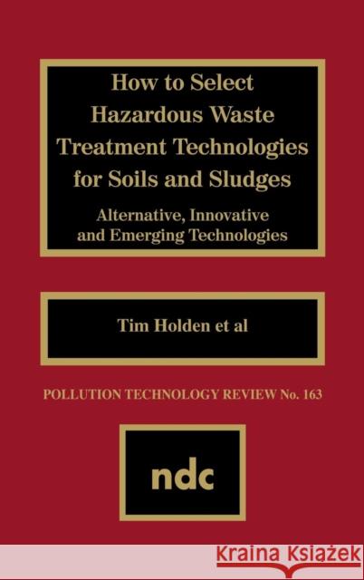 How to Select Hazardous Waste Treatment Technologies for Soils and Sludges Unknown, Author 9780815512134 William Andrew