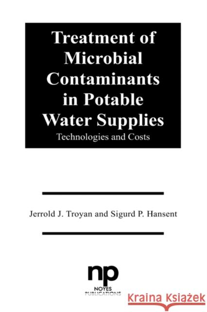 Treatment of Microbial Contaminants in Potable Water Supplies: Technologies and Costs Troyan, Jerrold J. 9780815512141 Noyes Data Corporation/Noyes Publications