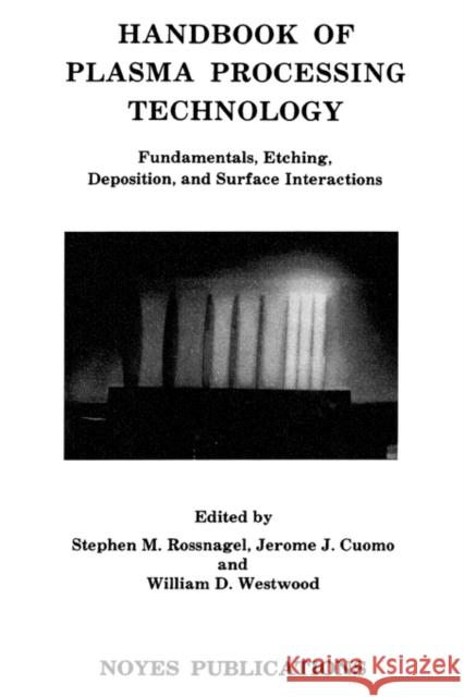 Handbook of Plasma Processing Technology: Fundamental, Etching, Deposition and Surface Interactions Rossnagel, Stephen M. 9780815512202 Noyes Data Corporation/Noyes Publications