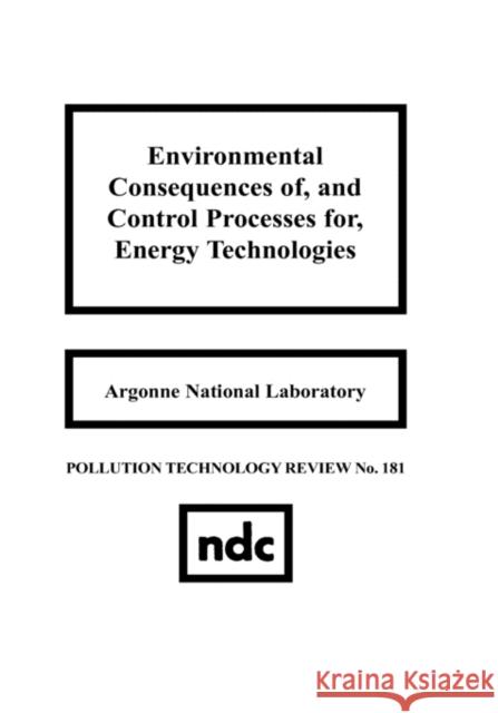 Environmental Consequences of and Control Processes for Energy Technologies Argonne National Laboratory 9780815512318 Noyes Data Corporation/Noyes Publications