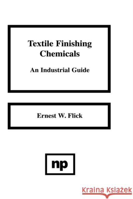 Textile Finishing Chemicals: An Industrial Guide Flick, Ernest W. 9780815512349 Noyes Data Corporation/Noyes Publications