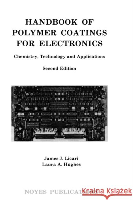 Handbook of Polymer Coatings for Electronics: Chemistry, Technology and Applications Licari, James J. 9780815512356 Noyes Data Corporation/Noyes Publications