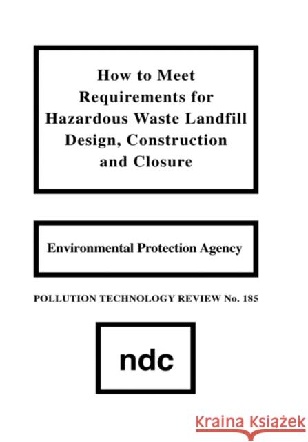 How to Meet Requirements for Hazardous Waste Landfill Design, Construction and Closure United States 9780815512424 Noyes Data Corporation/Noyes Publications