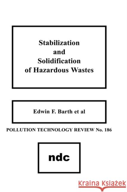 Stabilization and Solidification of Hazardous Wastes Edwin F. Barth 9780815512455 Noyes Data Corporation/Noyes Publications