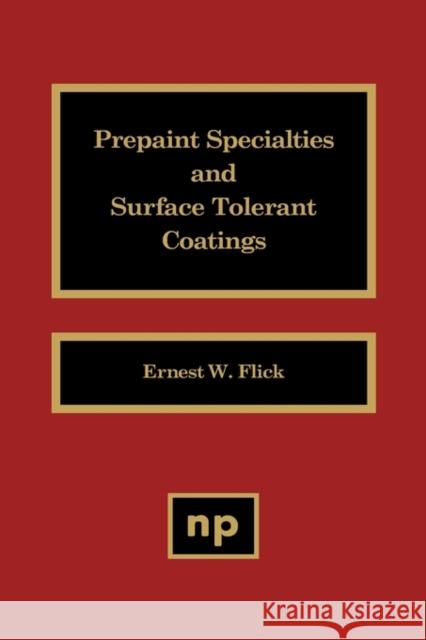 Prepaint Specialties and Surface Tolerant Coatings Ernest W. Flick 9780815512738 Noyes Data Corporation/Noyes Publications