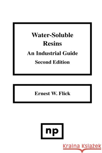 Water-Soluble Resins: An Industrial Guide Flick, Ernest W. 9780815512745 WILLIAM ANDREW PUBLISHING