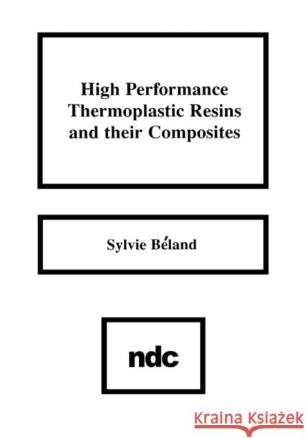 High Performance Thermoplastic Resins and Their Composites Sylvie Beland 9780815512783 William Andrew Publishing