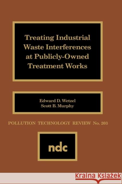 Treating Industrial Waste Inteferences at Publicly-Owned Treatment Works Edward D. Wetzel Scott B. Murphy 9780815512820 Noyes Data Corporation/Noyes Publications