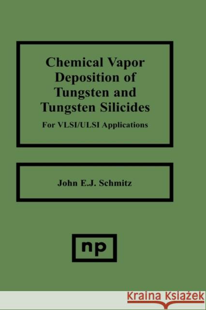 Chemical Vapor Deposition of Tungsten and Tungsten Silicides for Vlsi/ ULSI Applications Schmitz, John E. J. 9780815512882 Noyes Data Corporation/Noyes Publications