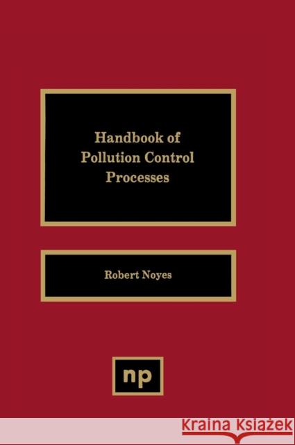 Handbook of Pollution Control Processes Robert Noyes 9780815512905 Noyes Data Corporation/Noyes Publications