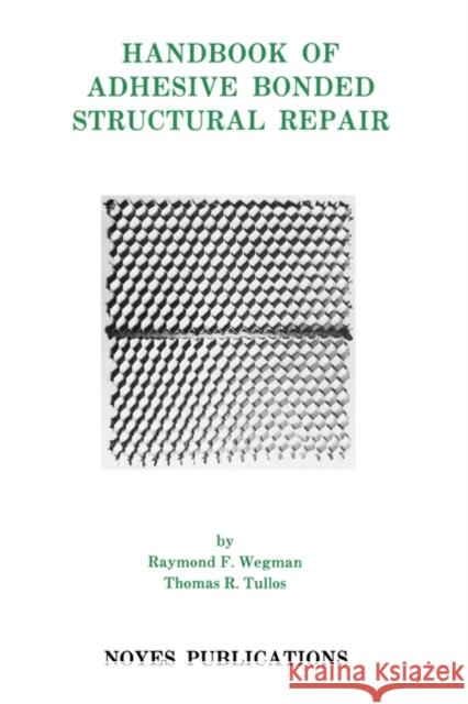 Handbook of Adhesive Bonded Structural Repair Raymond F. Wegman Thomas R. Tullos Thomas R. Haber 9780815512936