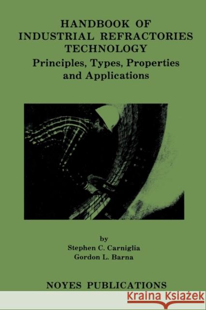 Handbook of Industrial Refractories Technology: Principles, Types, Properties and Applications Caniglia, Stephen 9780815513049 William Andrew Publishing