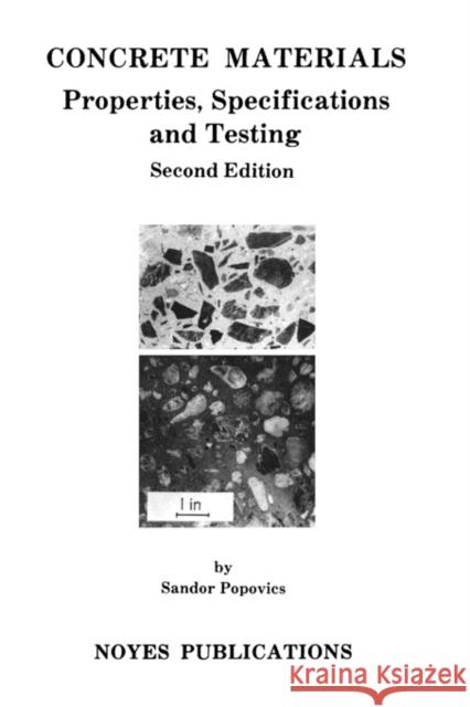 Concrete Materials: Properties, Specifications, and Testing Popovics, Sandor 9780815513087 Noyes Data Corporation/Noyes Publications