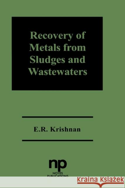 Recovery of Metals from Sludges and Wastewaters E. Radh E. Rahda Krishnan 9780815513100 William Andrew Publishing