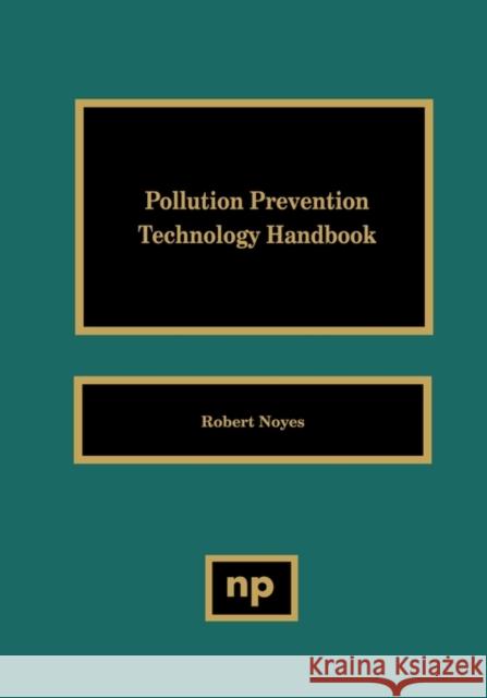 Pollution Prevention Technology Handbook Robert Noyes 9780815513117 Noyes Data Corporation/Noyes Publications