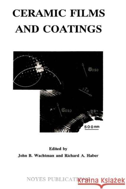 Ceramic Films and Coatings John B. Wachtman Richard A. Haber 9780815513186 Noyes Data Corporation/Noyes Publications