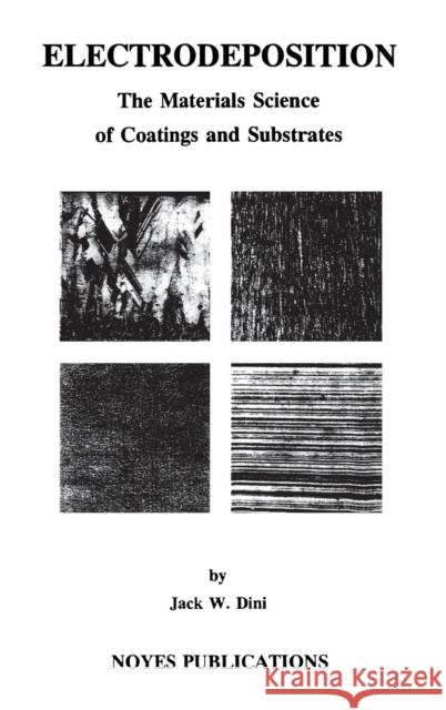 Electrodeposition: The Materials Science of Coatings and Substrates Dini, Jack W. 9780815513209 Noyes Data Corporation/Noyes Publications