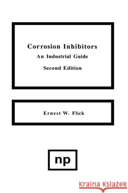 Corrosion Inhibitors, 2nd Edition: An Industrial Guide Flick, Ernest W. 9780815513308 Noyes Data Corporation/Noyes Publications