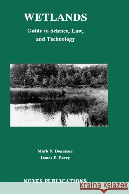 Wetlands: Guide to Science, Law and Technology Dennison, Mark S. 9780815513339