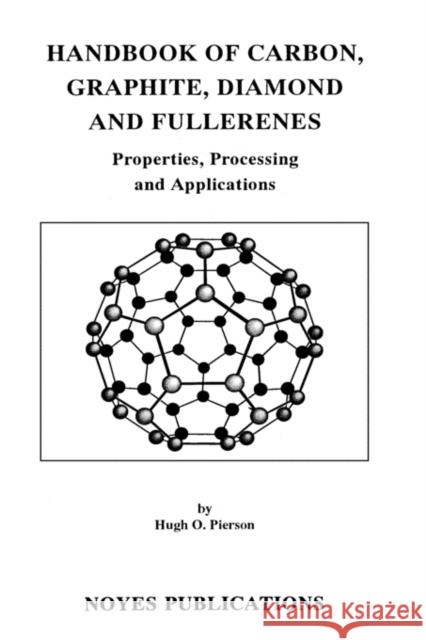 Handbook of Carbon, Graphite, Diamonds and Fullerenes: Processing, Properties and Applications Pierson, Hugh O. 9780815513391 Noyes Data Corporation/Noyes Publications