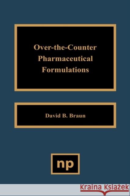 Over the Counter Pharmaceutical Formulations David B. Braun Braun 9780815513476 Noyes Data Corporation/Noyes Publications