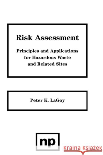 Risk Assessment: Principles and Applications for Hazardous Waste and Related Sites Lagoy, Peter 9780815513490 Noyes Data Corporation/Noyes Publications