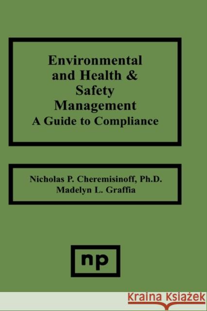 Environmental and Health and Safety Management: A Guide to Compliance Cheremisinoff, Nicholas P. 9780815513902 Noyes Data Corporation/Noyes Publications