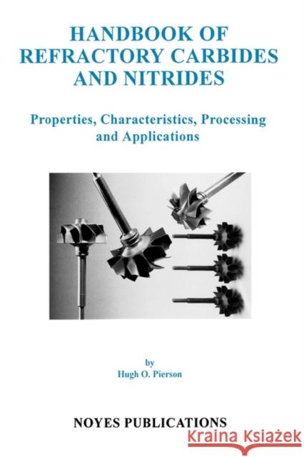 Handbook of Refractory Carbides & Nitrides: Properties, Characteristics, Processing and Apps. Pierson, Hugh O. 9780815513926 Noyes Data Corporation/Noyes Publications