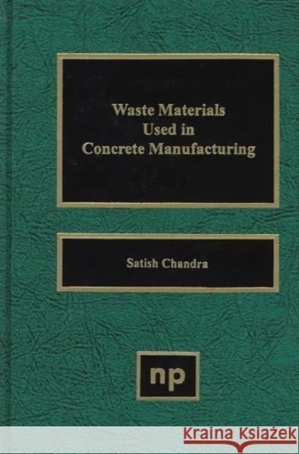 Waste Materials Used in Concrete Manufacturing Satish Chandra 9780815513933