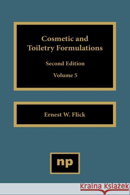 Cosmetic and Toiletry Formulations, Vol. 5 Ernest W. Flick 9780815513957 Noyes Data Corporation/Noyes Publications